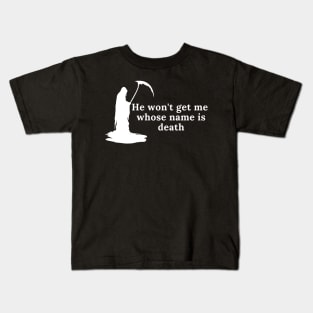 He won't get me, whose name is death Kids T-Shirt